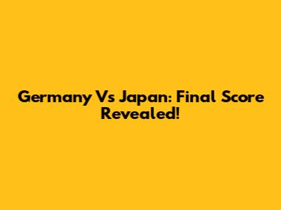 Germany Vs Japan: Final Score Revealed!