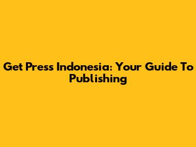 Get Press Indonesia: Your Guide To Publishing