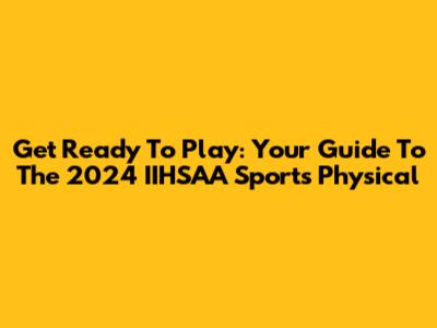 Get Ready To Play: Your Guide To The 2024 IIHSAA Sports Physical