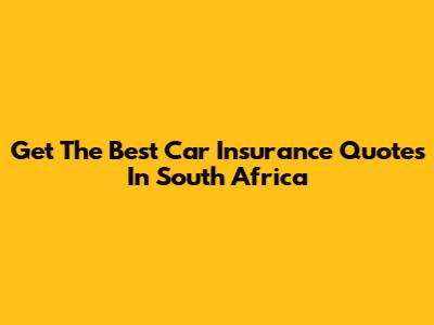 Get The Best Car Insurance Quotes In South Africa
