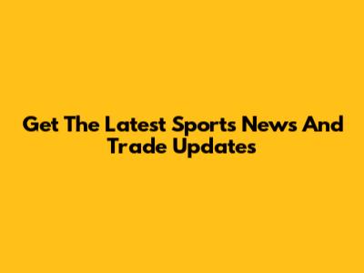 Get The Latest Sports News And Trade Updates