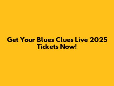 Get Your Blue's Clues Live 2025 Tickets Now!