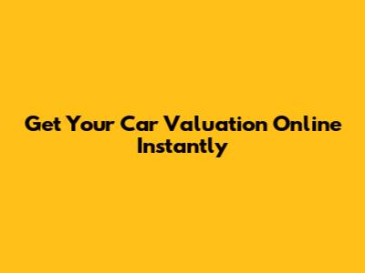 Get Your Car Valuation Online Instantly