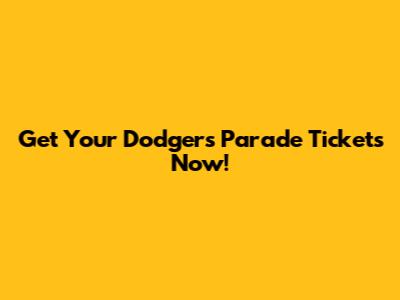 Get Your Dodgers Parade Tickets Now!