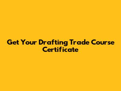 Get Your Drafting Trade Course Certificate