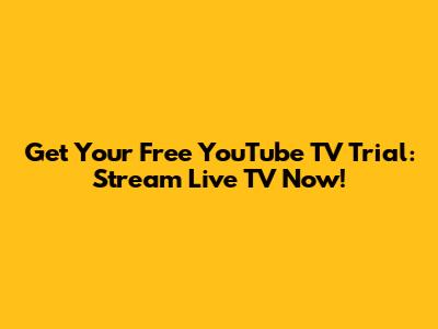 Get Your Free YouTube TV Trial: Stream Live TV Now!