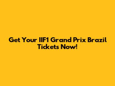 Get Your IIF1 Grand Prix Brazil Tickets Now!