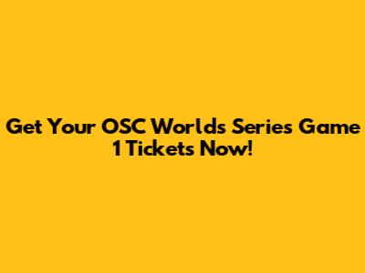 Get Your OSC Worlds Series Game 1 Tickets Now!