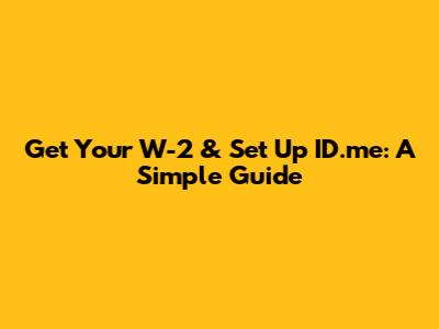 Get Your W-2 & Set Up ID.me: A Simple Guide