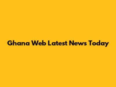 Ghana Web Latest News Today
