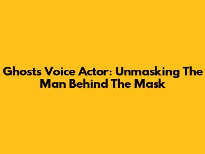 Ghost's Voice Actor: Unmasking The Man Behind The Mask