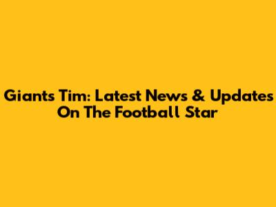 Giants' Tim: Latest News & Updates On The Football Star