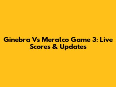 Ginebra Vs Meralco Game 3: Live Scores & Updates