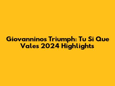 Giovannino's Triumph: Tu Si Que Vales 2024 Highlights