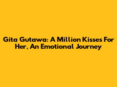 Gita Gutawa: A Million Kisses For Her, An Emotional Journey