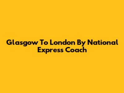 Glasgow To London By National Express Coach