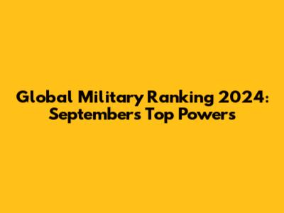 Global Military Ranking 2024: September's Top Powers