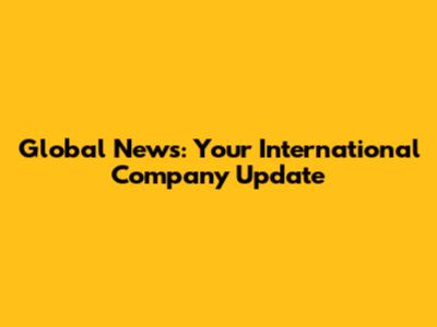 Global News: Your International Company Update