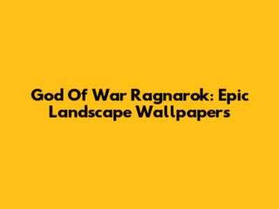 God Of War Ragnarok: Epic Landscape Wallpapers