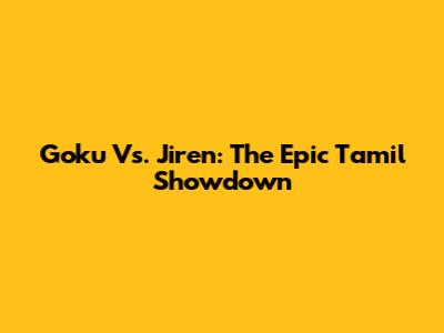 Goku Vs. Jiren: The Epic Tamil Showdown