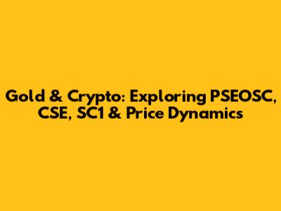 Gold & Crypto: Exploring PSEOSC, CSE, SC1 & Price Dynamics