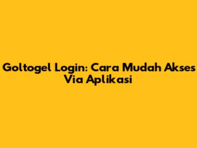 Goltogel Login: Cara Mudah Akses Via Aplikasi