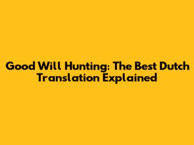 Good Will Hunting: The Best Dutch Translation Explained
