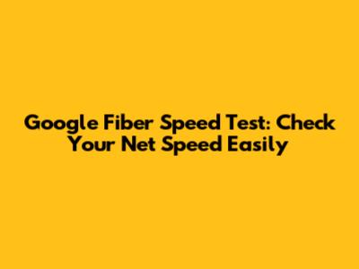 Google Fiber Speed Test: Check Your Net Speed Easily