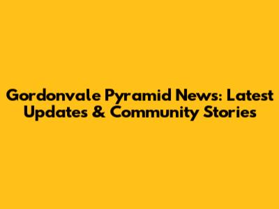 Gordonvale Pyramid News: Latest Updates & Community Stories