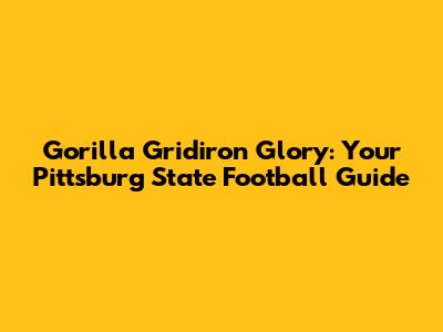 Gorilla Gridiron Glory: Your Pittsburg State Football Guide