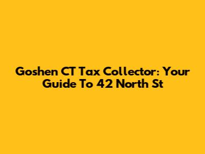 Goshen CT Tax Collector: Your Guide To 42 North St