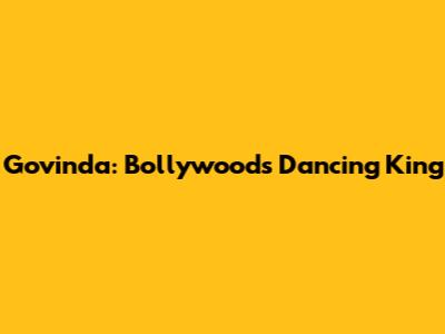 Govinda: Bollywood's Dancing King