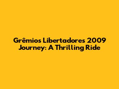 Grêmio's Libertadores 2009 Journey: A Thrilling Ride