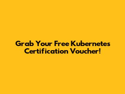 Grab Your Free Kubernetes Certification Voucher!