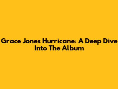 Grace Jones' Hurricane: A Deep Dive Into The Album