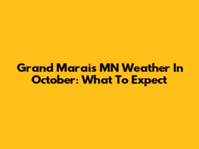 Grand Marais MN Weather In October: What To Expect