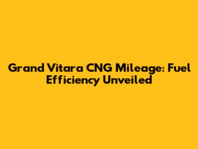 Grand Vitara CNG Mileage: Fuel Efficiency Unveiled