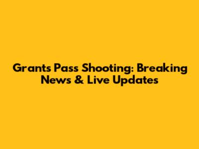 Grants Pass Shooting: Breaking News & Live Updates