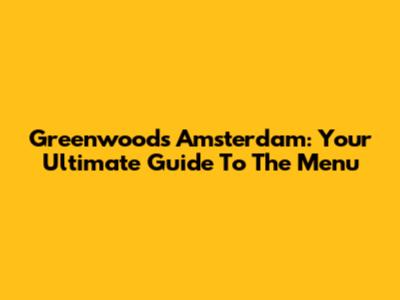 Greenwoods Amsterdam: Your Ultimate Guide To The Menu