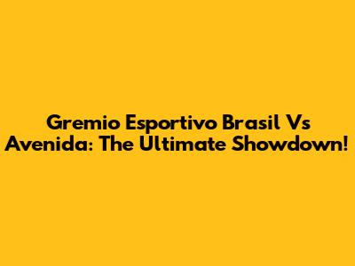 Gremio Esportivo Brasil Vs Avenida: The Ultimate Showdown!