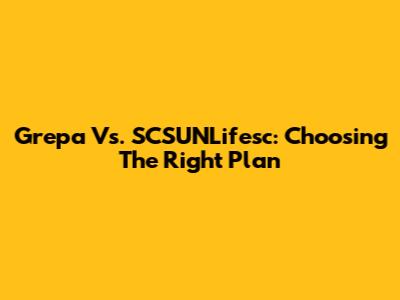 Grepa Vs. SCSUNLifesc: Choosing The Right Plan