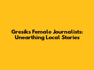 Gresik's Female Journalists: Unearthing Local Stories