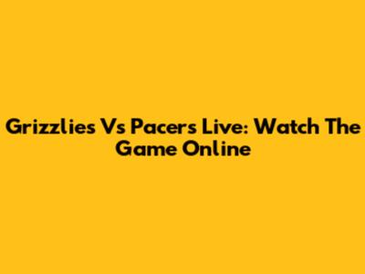 Grizzlies Vs Pacers Live: Watch The Game Online