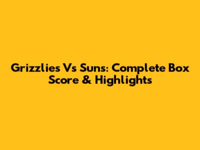 Grizzlies Vs Suns: Complete Box Score & Highlights