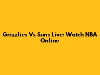 Grizzlies Vs Suns Live: Watch NBA Online