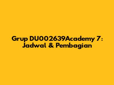 Grup DU002639Academy 7: Jadwal & Pembagian
