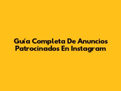 Guía Completa De Anuncios Patrocinados En Instagram