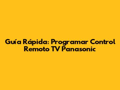 Guía Rápida: Programar Control Remoto TV Panasonic