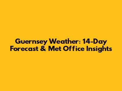 Guernsey Weather: 14-Day Forecast & Met Office Insights