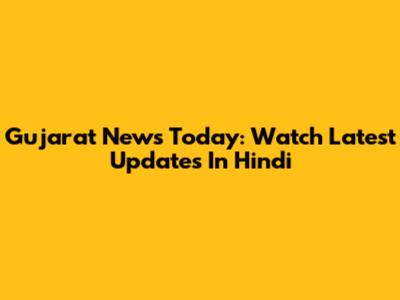 Gujarat News Today: Watch Latest Updates In Hindi